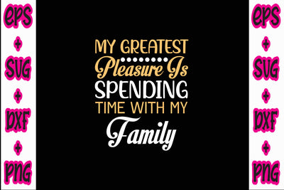 My greatest pleasure is spending time with my family SVG Nurstore 