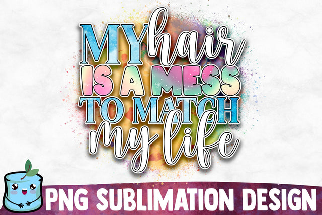 My Hair Is A Mess To Match My Life Sublimation Design Sublimation MintyMarshmallows 