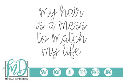 My Hair Is A Mess To Match My Life SVG Morgan Day Designs 