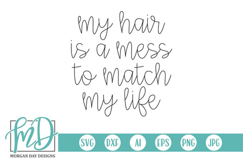 My Hair Is A Mess To Match My Life SVG Morgan Day Designs 