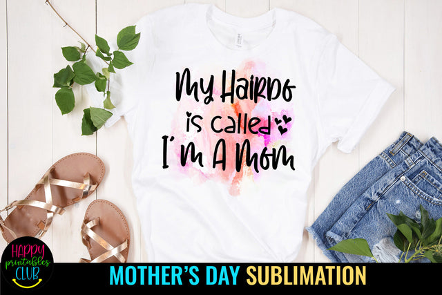 My Hairdo Is Called I'm A Mom I Mothers Day Sublimation Sublimation Happy Printables Club 