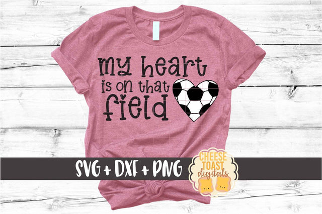 My Heart Is On That Field - Soccer SVG PNG DXF Cut Files SVG Cheese Toast Digitals 