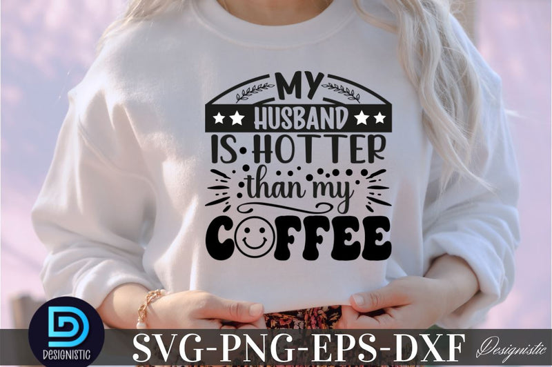 My husband is hotter than my coffee, Coffee SVG Design SVG DESIGNISTIC 