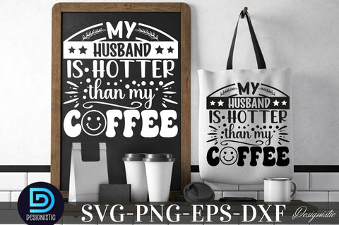 My husband is hotter than my coffee, Coffee SVG Design SVG DESIGNISTIC 