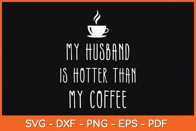 My Husband Is Hotter Than My Coffee Funny Svg Cutting File SVG Helal 