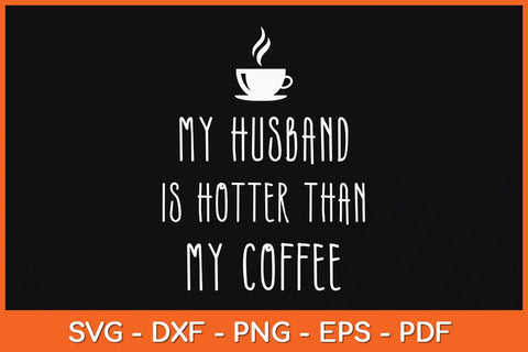 My Husband Is Hotter Than My Coffee Funny Svg Cutting File SVG Helal 