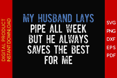 My Husband Lays Pipe All Week But He Always Saves The Best For Me SVG PNG PDF Cut File SVG Creativedesigntee 