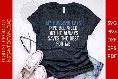 My Husband Lays Pipe All Week But He Always Saves The Best For Me SVG PNG PDF Cut File SVG Creativedesigntee 