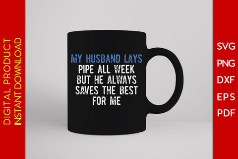 My Husband Lays Pipe All Week But He Always Saves The Best For Me SVG PNG PDF Cut File SVG Creativedesigntee 