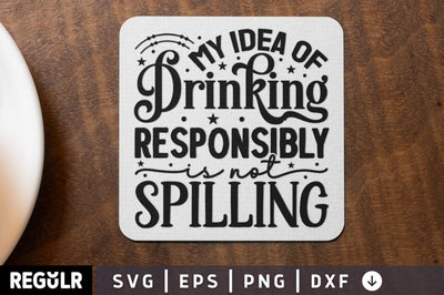 My idea of drinking responsibly is not spilling SVG SVG Regulrcrative 