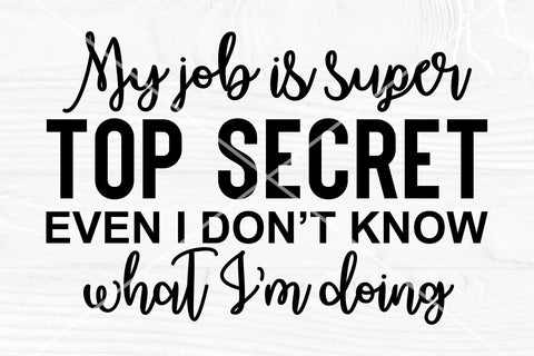 My job is super top secret even I don't know what I'm doing | SVG cut file SVG TonisArtStudio 