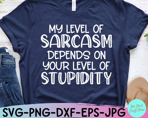 My Level Of Sarcasm Depends On Your Level Of Stupidity Svg, Sarcastic Svg, Mom Svg Sayings, Mom Quotes SVG SVG She Shed Craft Store 