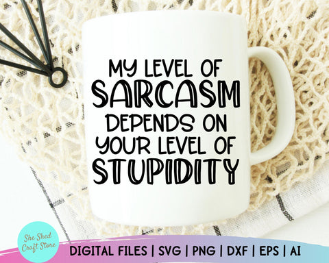 My Level Of Sarcasm Depends On Your Level Of Stupidity Svg, Sarcastic Svg, Mom Svg Sayings, Mom Quotes SVG SVG She Shed Craft Store 