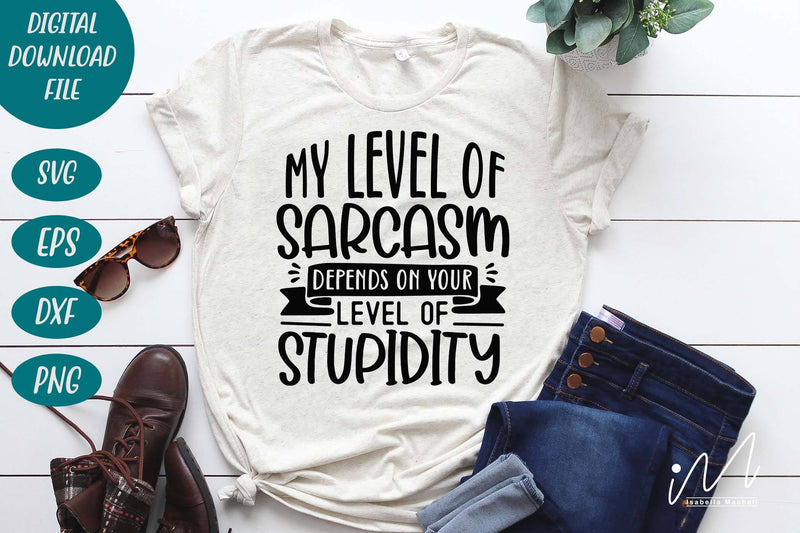 my level of sarcasm depends on your level of stupidity svg,Sarcastic t ...