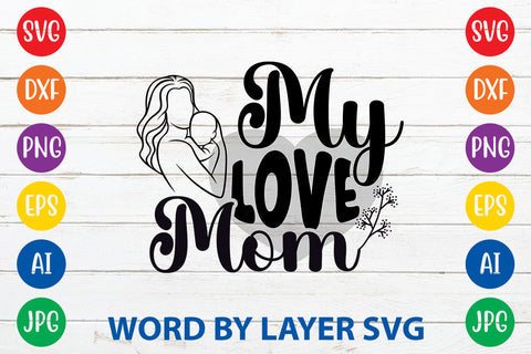 My Love Mom, Mom SVG Cut File SVG Rafiqul20606 