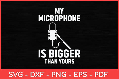 My Microphone Is Bigger Than Yours Svg Design SVG artprintfile 
