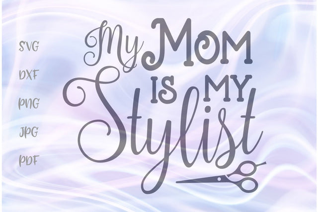 My Mom is My Stylist SVG, PNG, DXF, PDF, JPG SVG Digitals by Hanna 