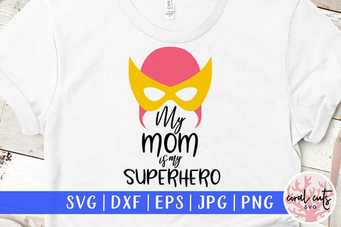 My mom is my superhero – Mother SVG EPS DXF PNG SVG CoralCutsSVG 