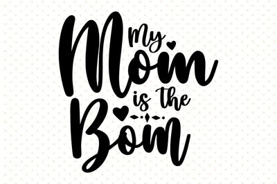 My Mom is the Bom SVG orpitasn 