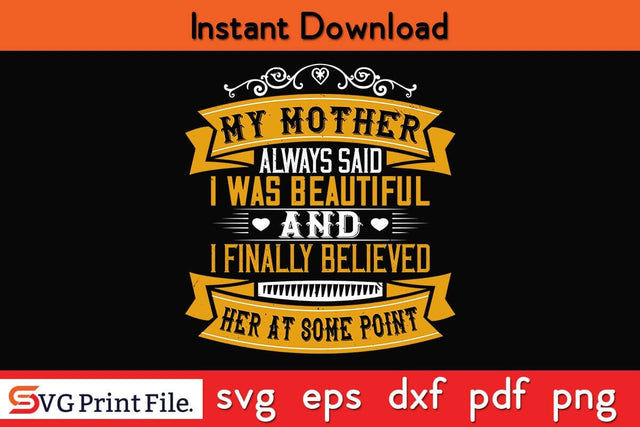 My Mother Always Said I Was Beautiful Funny Mothers Day Qoute T-shirt Design SVG PNG Cricut File SVG SVG Print File 