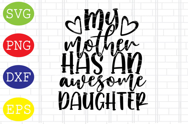 My Mother Has an Awesome Daughter Svg, Mother's Day Svg, Png, Eps, Dxf Files SVG DigitalSvgFiles 