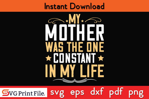 My Mother Was The One Constant In My Life Mothers Day SVG PNG Cricut File SVG SVG Print File 