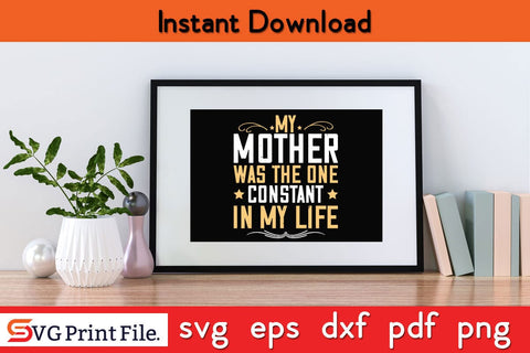 My Mother Was The One Constant In My Life Mothers Day SVG PNG Cricut File SVG SVG Print File 