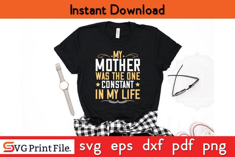 My Mother Was The One Constant In My Life Mothers Day SVG PNG Cricut File SVG SVG Print File 