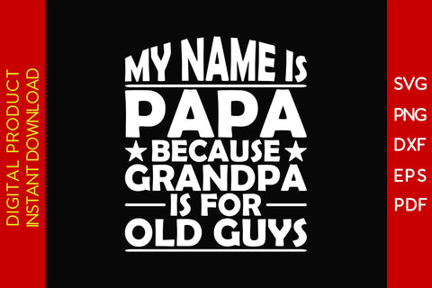 My Name Is Papa Because Grandpa Is For Old Guys SVG PNG PDF Cut File SVG Creativedesigntee 