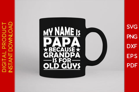 My Name Is Papa Because Grandpa Is For Old Guys SVG PNG PDF Cut File SVG Creativedesigntee 