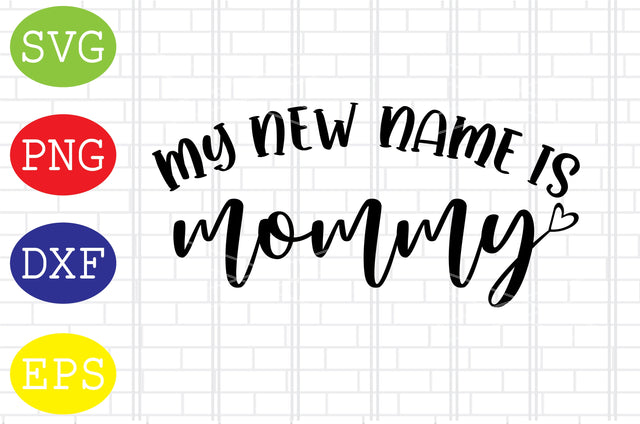 My New Name is Mommy Svg, Mother's Day Svg, Png, Eps, Dxf Files SVG DigitalSvgFiles 