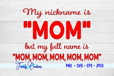 My nickname Is Mom but my full name is Mom, mom, mom, mom SVG Family Creations 
