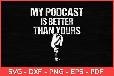 My Podcast Is Better Than Yours Podcast Svg Design SVG artprintfile 