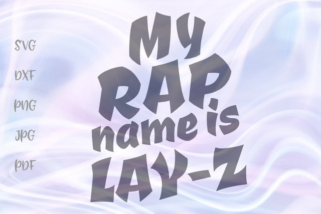My Rap Name is Lay-Z SVG, PNG, DXF, PDF, JPG SVG Digitals by Hanna 