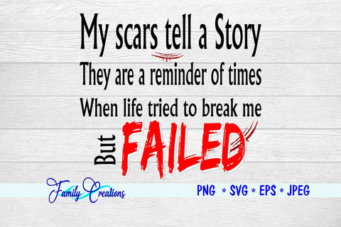 My Scars tell a Story They are a reminder of times When Life tried to break me but Failed SVG Family Creations 