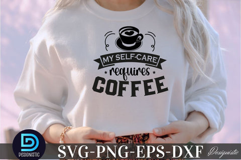 My self-care requires coffee , My self-care requires coffee SVG SVG DESIGNISTIC 