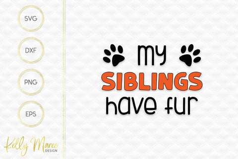 My Siblings Have Fur SVG Cut File Kelly Maree Design 