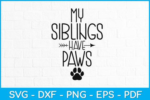 My Siblings Have Paws Svg Design SVG artprintfile 
