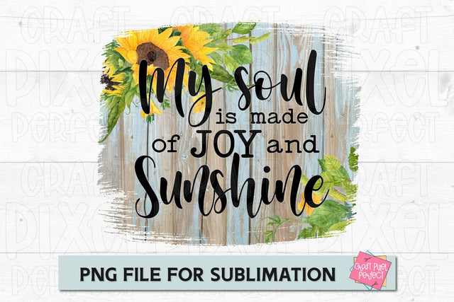 My Soul Is Made of Joy and Sunshine, Inspirational Quote PNG Sublimation Craft Pixel Perfect 