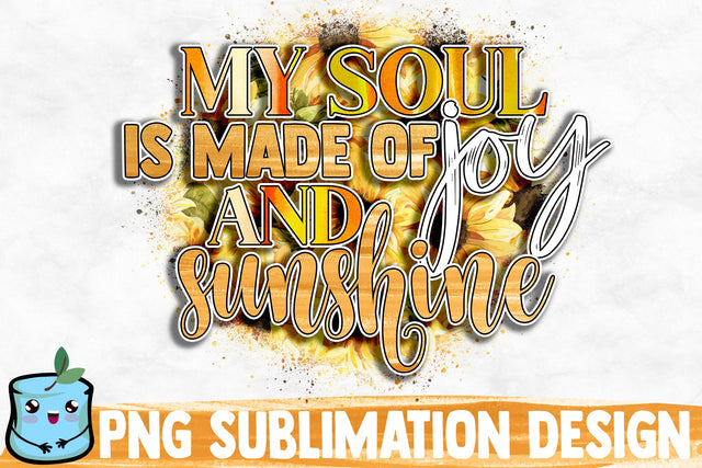 My Soul Is Made Of Joy And Sunshine Sublimation Design Sublimation MintyMarshmallows 