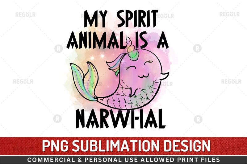 My spirit animal is a narwhal SVG Sublimation Regulrcrative 