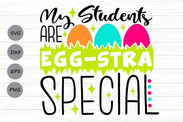 My Students Are Eggstra Special| Teacher Easter SVG Cutting Files. SVG CosmosFineArt 