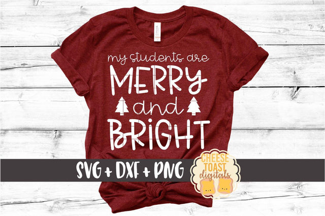 My Students Are Merry and Bright - Teacher Christmas SVG PNG DXF Cut Files SVG Cheese Toast Digitals 