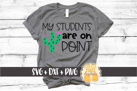 My Students Are On Point - Cactus - Teacher SVG PNG DXF Cut Files SVG Cheese Toast Digitals 