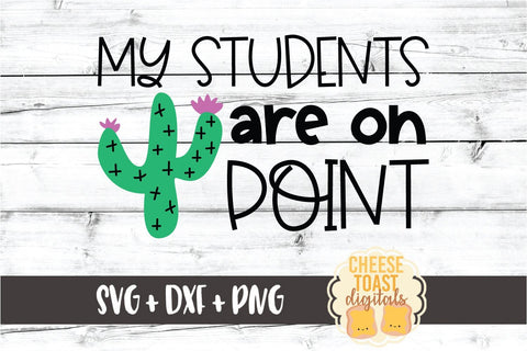 My Students Are On Point - Cactus - Teacher SVG PNG DXF Cut Files SVG Cheese Toast Digitals 
