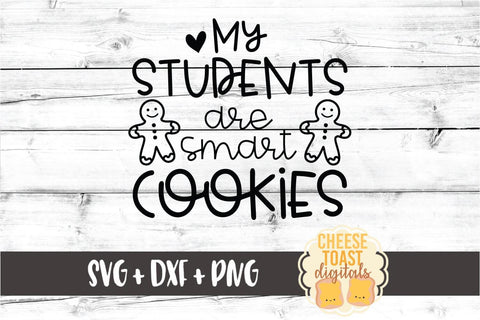 My Students Are Smart Cookies - Teacher Christmas SVG PNG DXF Cut Files SVG Cheese Toast Digitals 