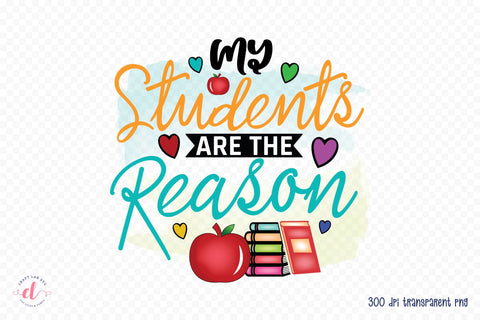 My Students Are the Reason PNG Sublimation Sublimation CraftLabSVG 