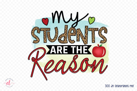 My Students Are the Reason, Teacher PNG Sublimation Sublimation CraftLabSVG 