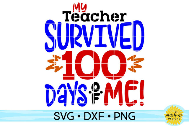 MY TEACHER SURVIVED 100 DAYS OF ME - 100TH DAY OF SCHOOL SVG Sunshine Designs 