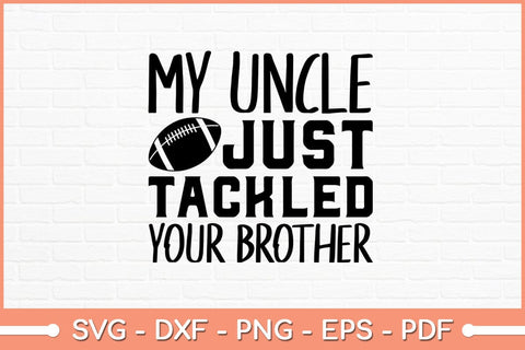 My Uncle Tackled Your Brother Svg Design SVG artprintfile 